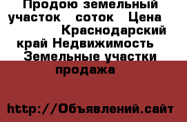 Продою земельный участок 7 соток › Цена ­ 800 000 - Краснодарский край Недвижимость » Земельные участки продажа   